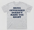 Graphic Tee- "Being Offended Doesn't Make You Right"