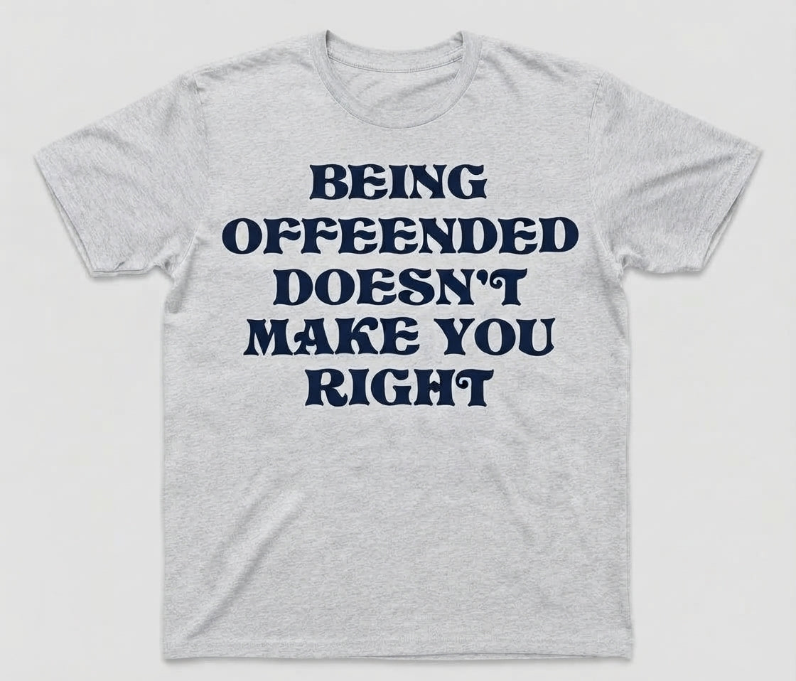 Graphic Tee- "Being Offended Doesn't Make You Right"