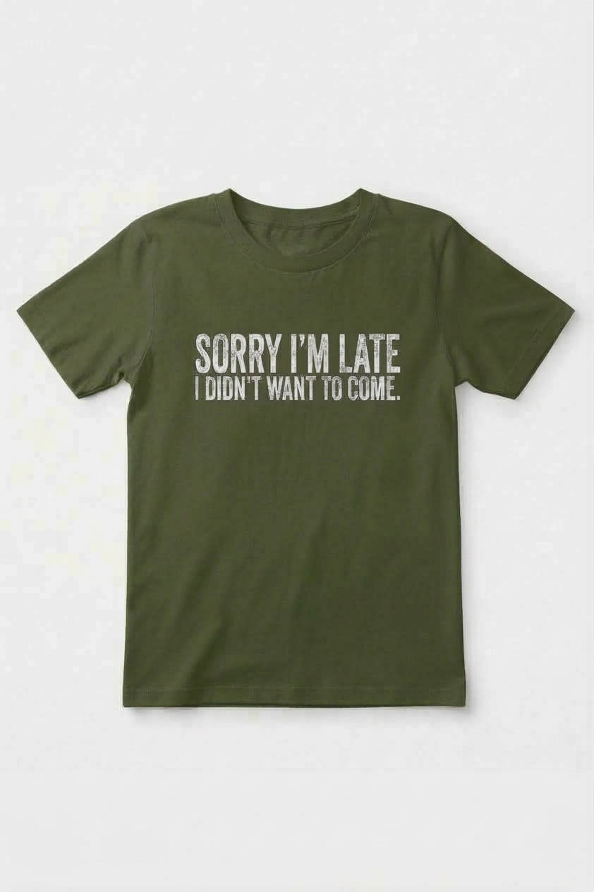 Graphic Tee- "Sorry I'm Late I didn't Want To Come"