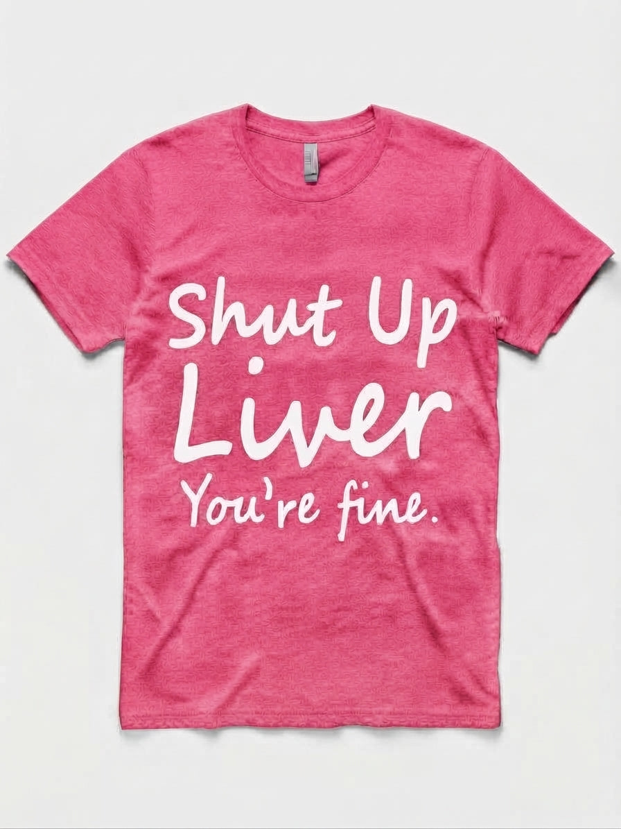 Graphic Tee- "Shut Up Liver You're Fine"
