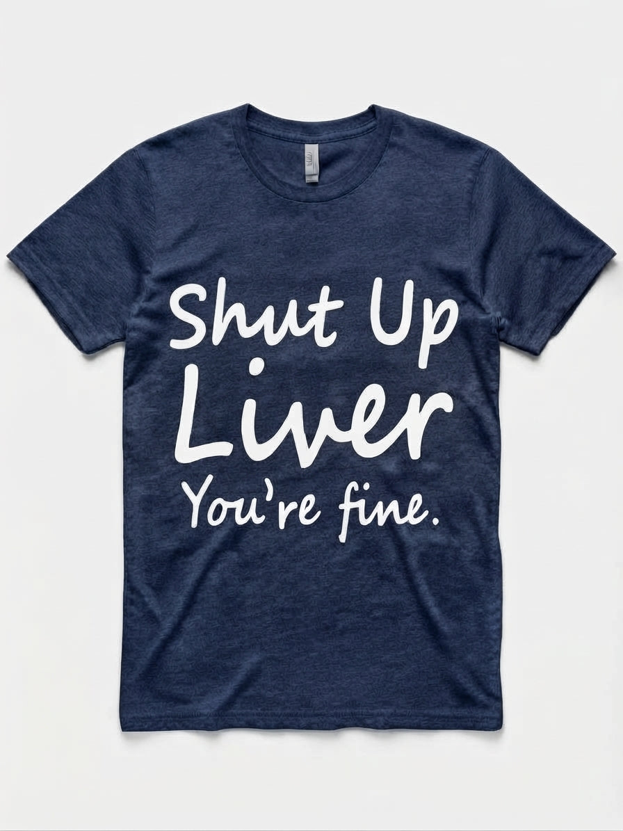 Graphic Tee- "Shut Up Liver You're Fine"