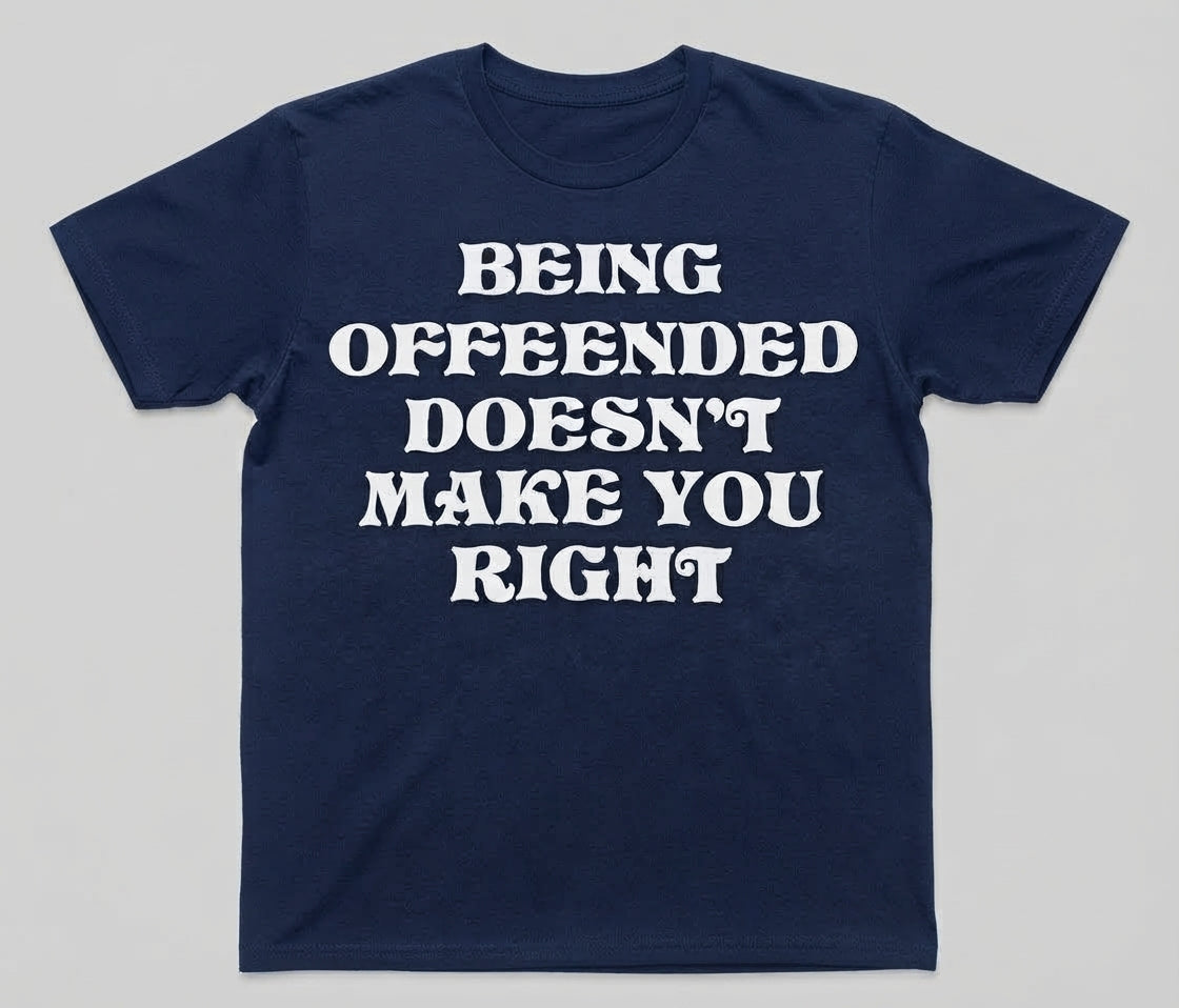 Graphic Tee- "Being Offended Doesn't Make You Right"