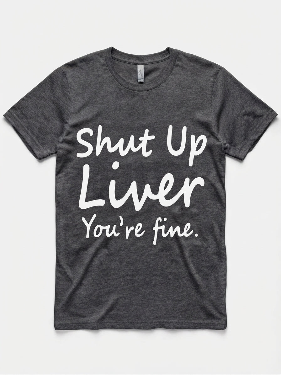 Graphic Tee- "Shut Up Liver You're Fine"