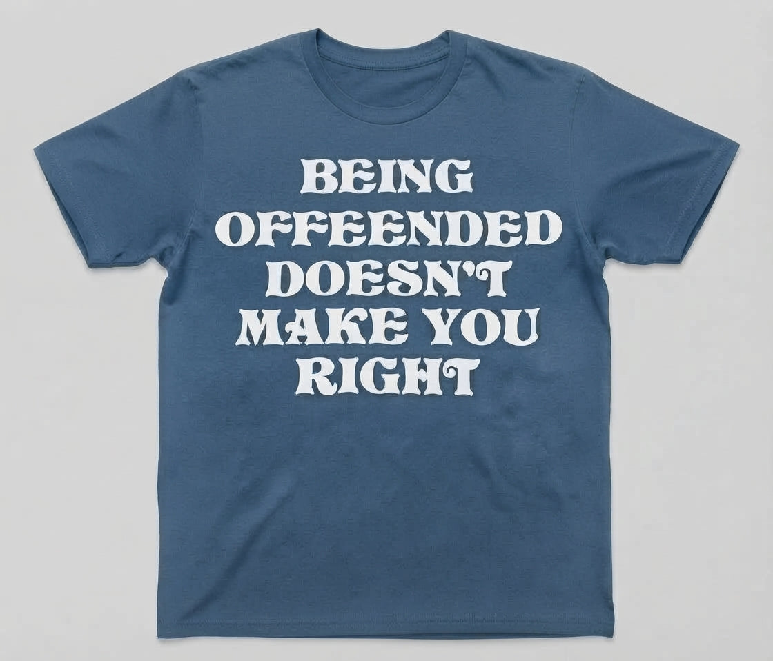 Graphic Tee- "Being Offended Doesn't Make You Right"