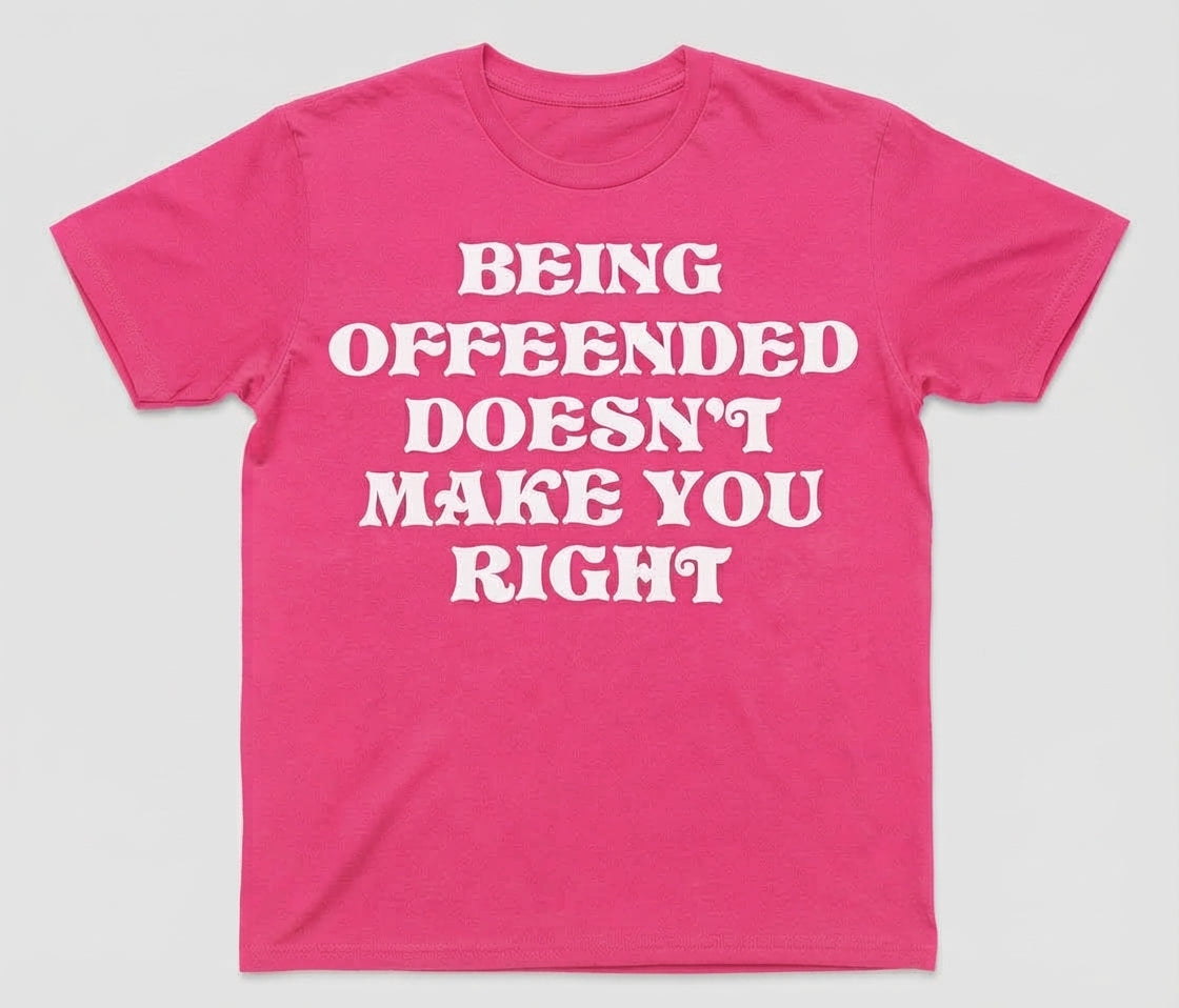 Graphic Tee- "Being Offended Doesn't Make You Right"