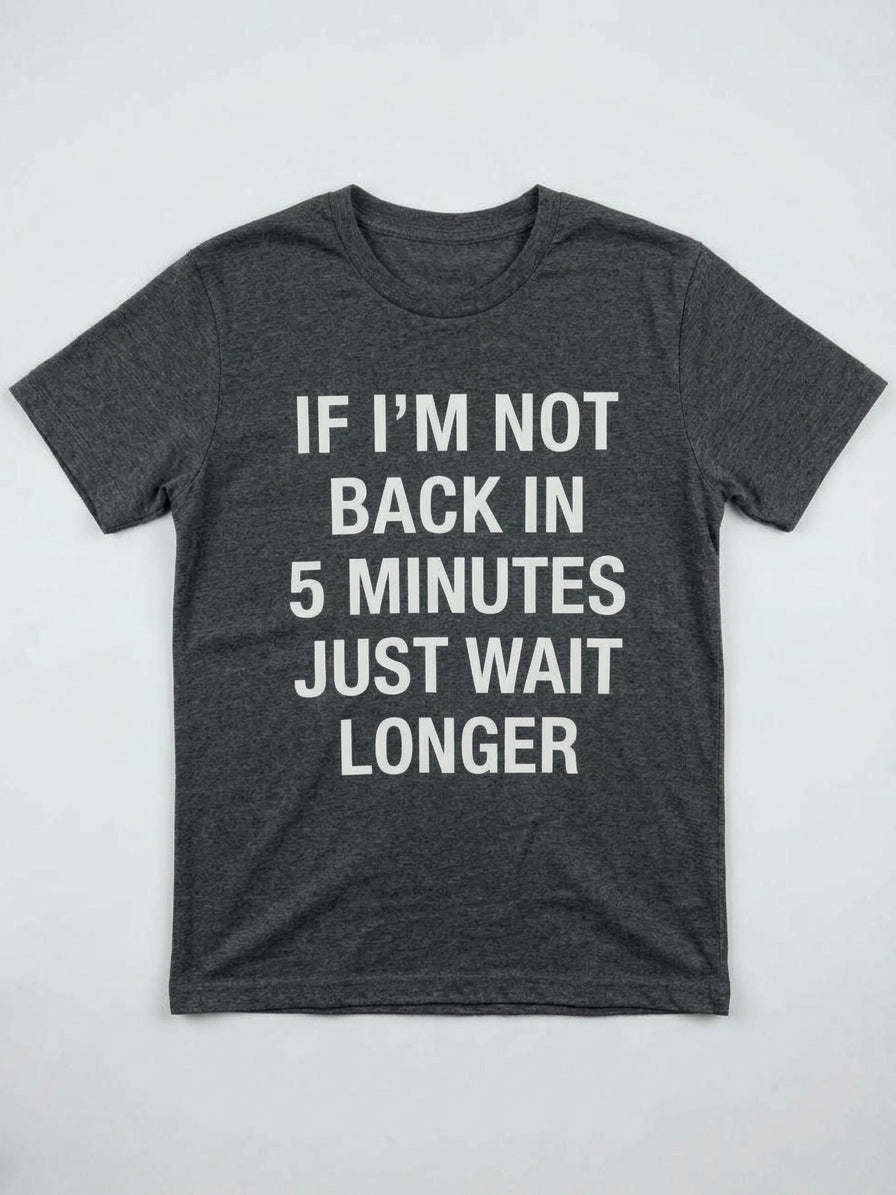 Graphic Tee- "If I'm Not Back In 5 Minutes