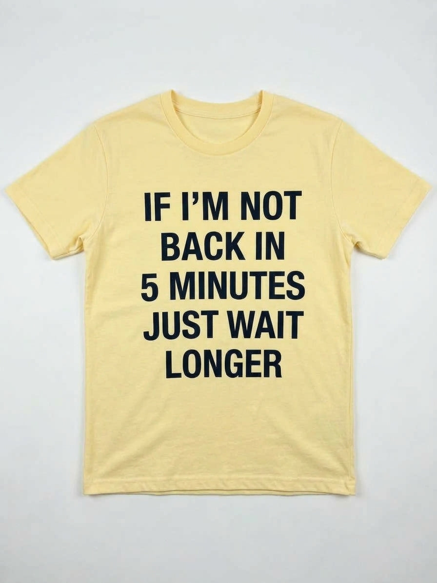 Graphic Tee- "If I'm Not Back In 5 Minutes
