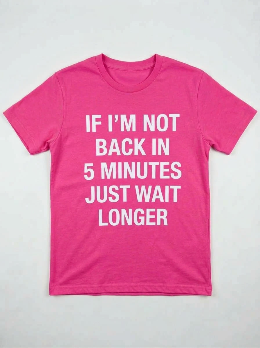 Graphic Tee- "If I'm Not Back In 5 Minutes
