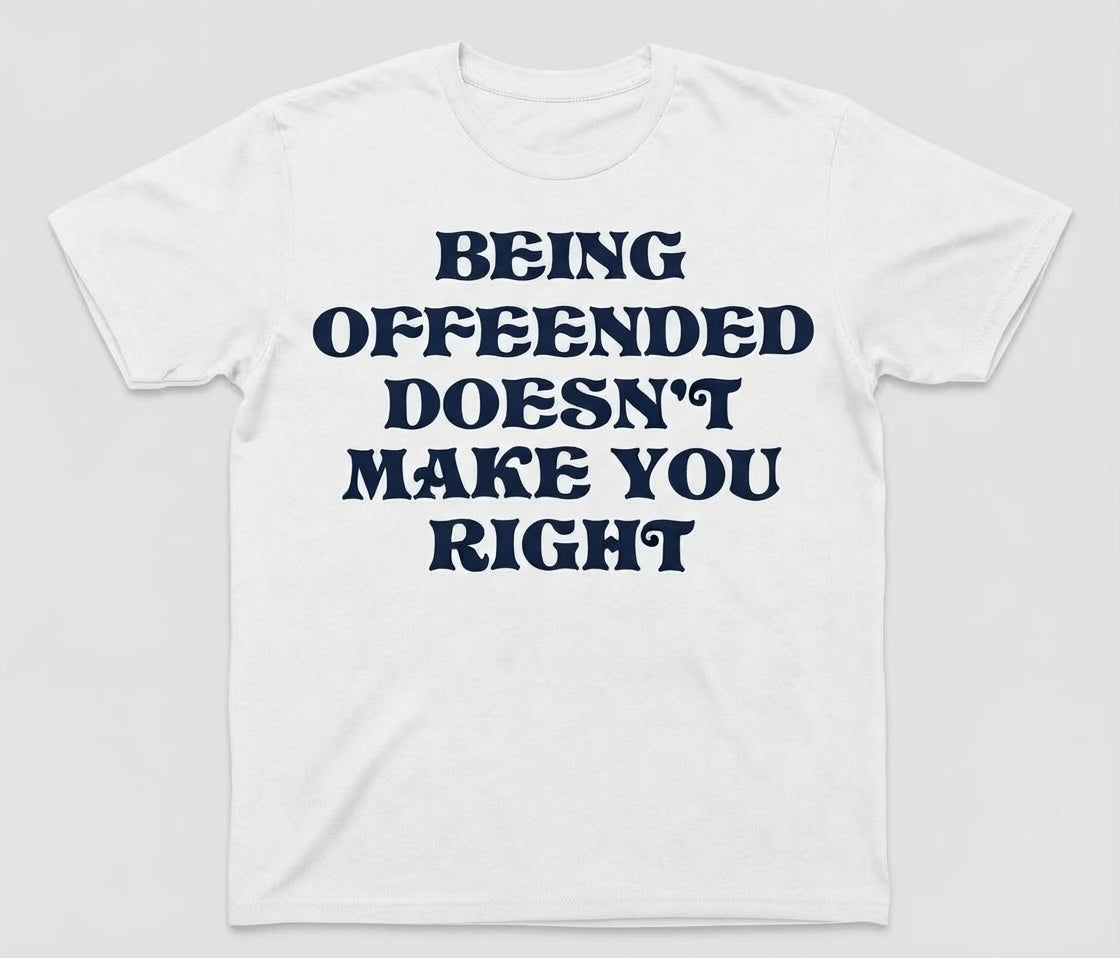Graphic Tee- "Being Offended Doesn't Make You Right"