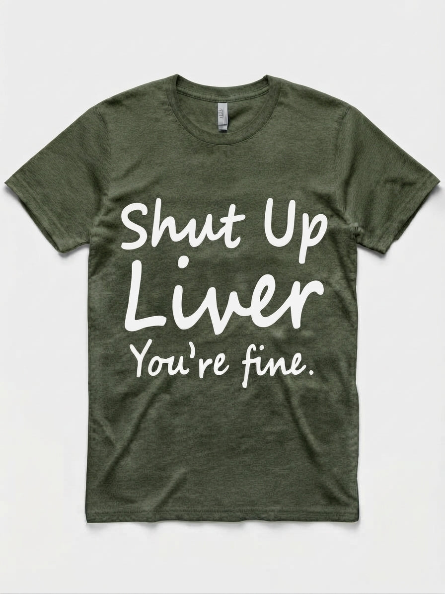 Graphic Tee- "Shut Up Liver You're Fine"