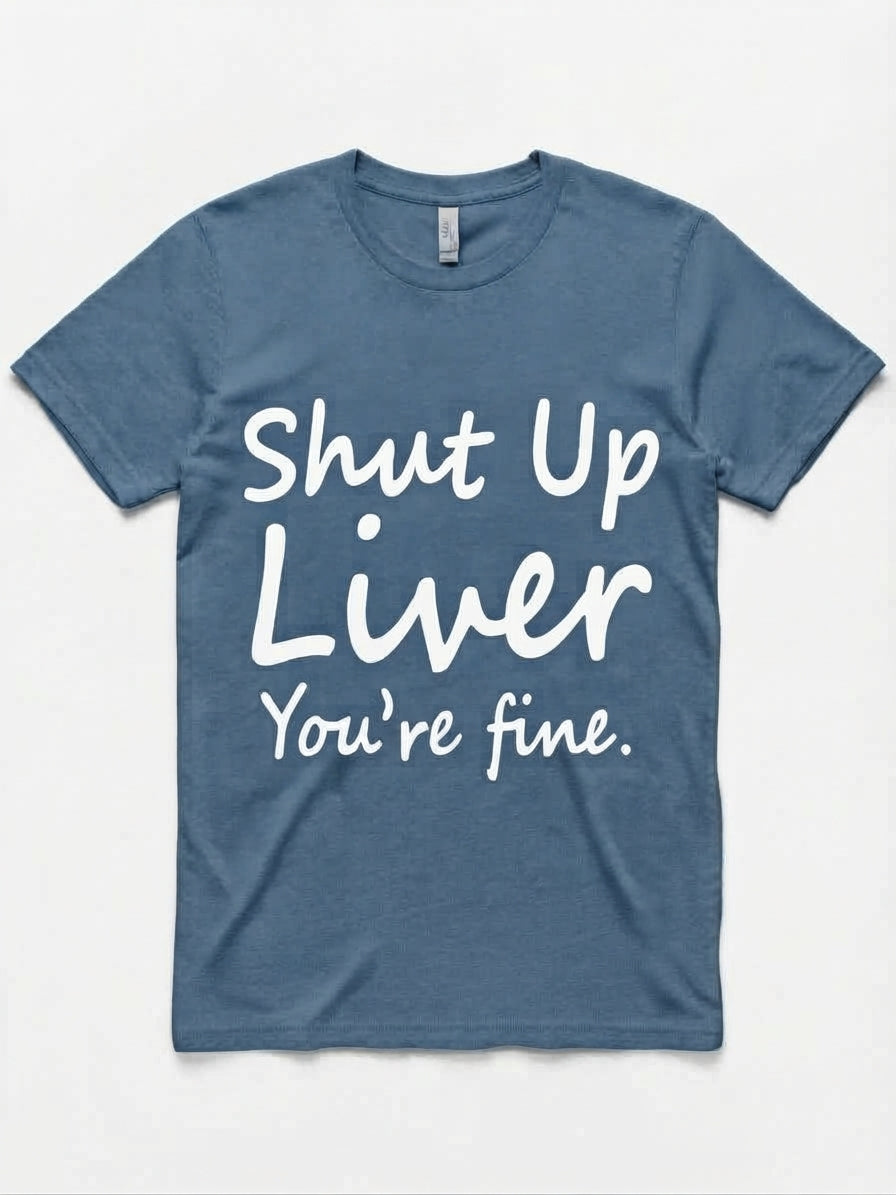 Graphic Tee- "Shut Up Liver You're Fine"