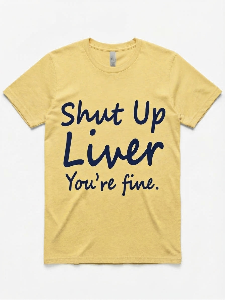 Graphic Tee- "Shut Up Liver You're Fine"