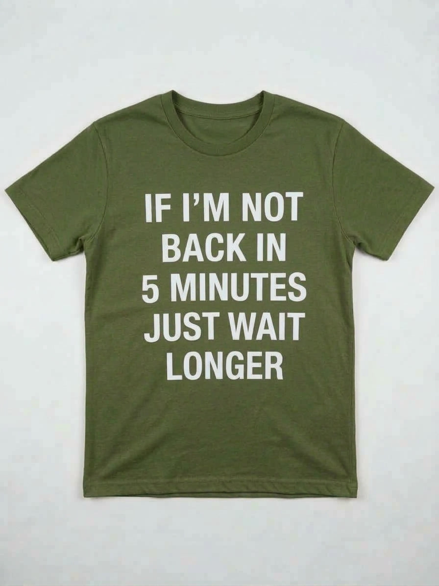 Graphic Tee- "If I'm Not Back In 5 Minutes