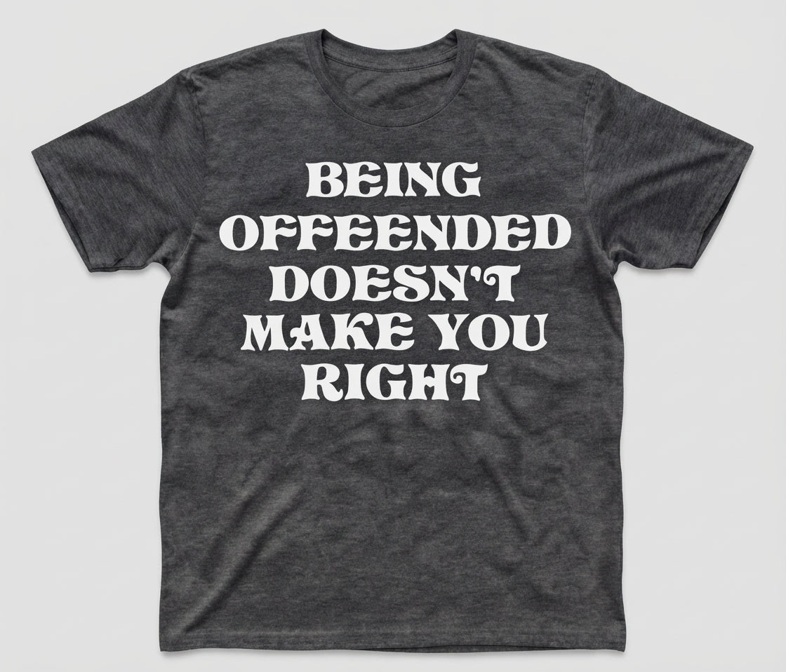 Graphic Tee- "Being Offended Doesn't Make You Right"