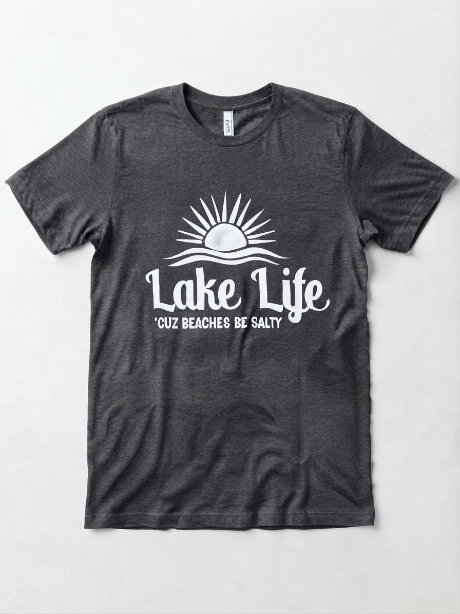 Graphic Tee- "Lake Life, Cuz Beaches Be Salty"