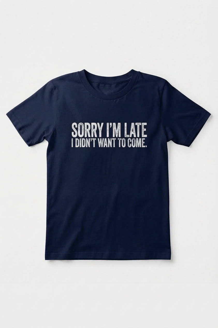 Graphic Tee- "Sorry I'm Late I didn't Want To Come"