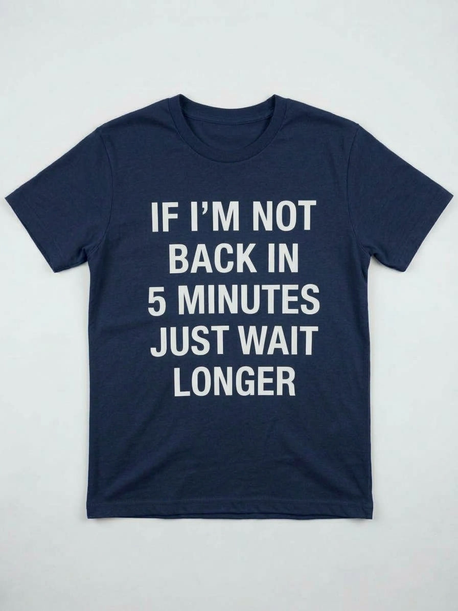 Graphic Tee- "If I'm Not Back In 5 Minutes