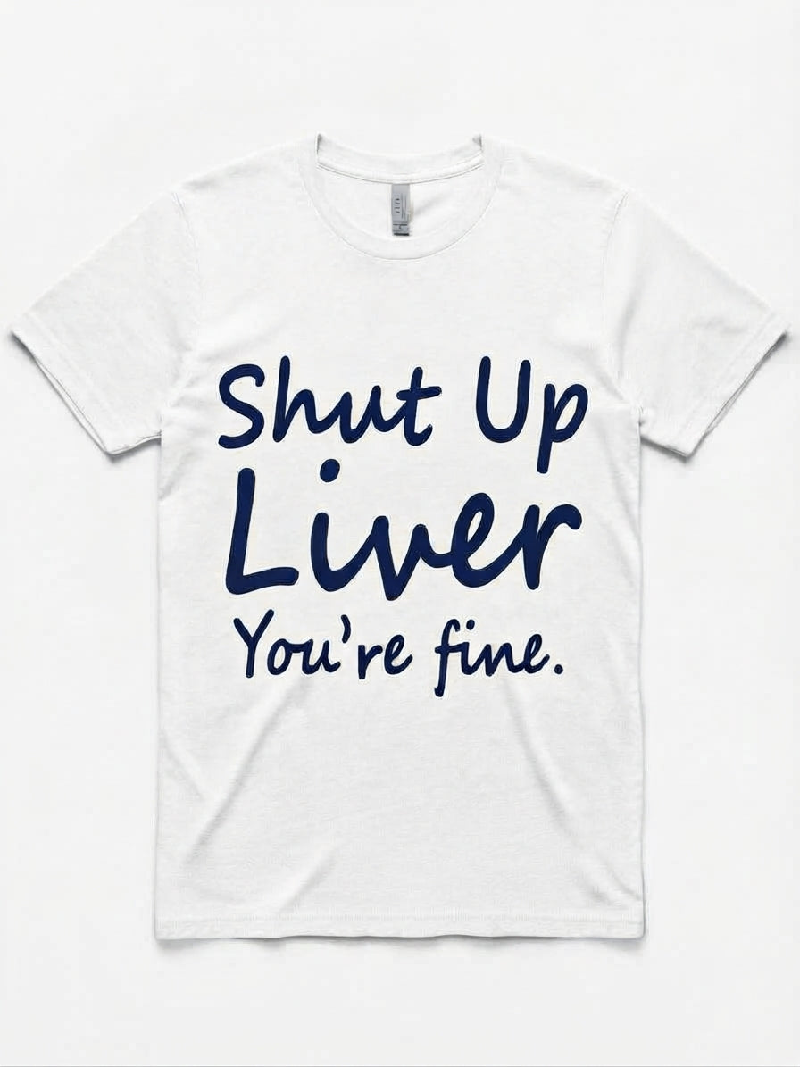 Graphic Tee- "Shut Up Liver You're Fine"