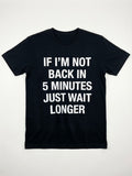 Graphic Tee- "If I'm Not Back In 5 Minutes
