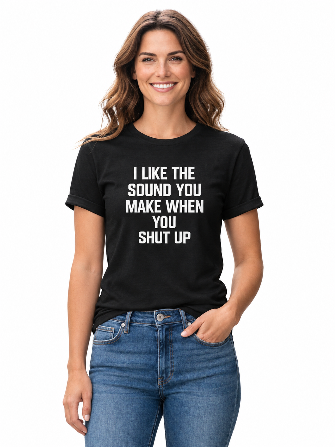 Graphic Tee- "I Like The Sound You Make When You Shut Up"