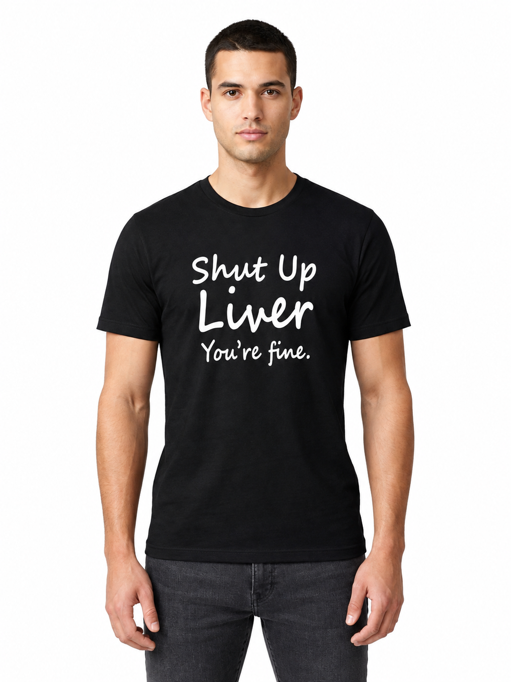 Graphic Tee- "Shut Up Liver You're Fine"