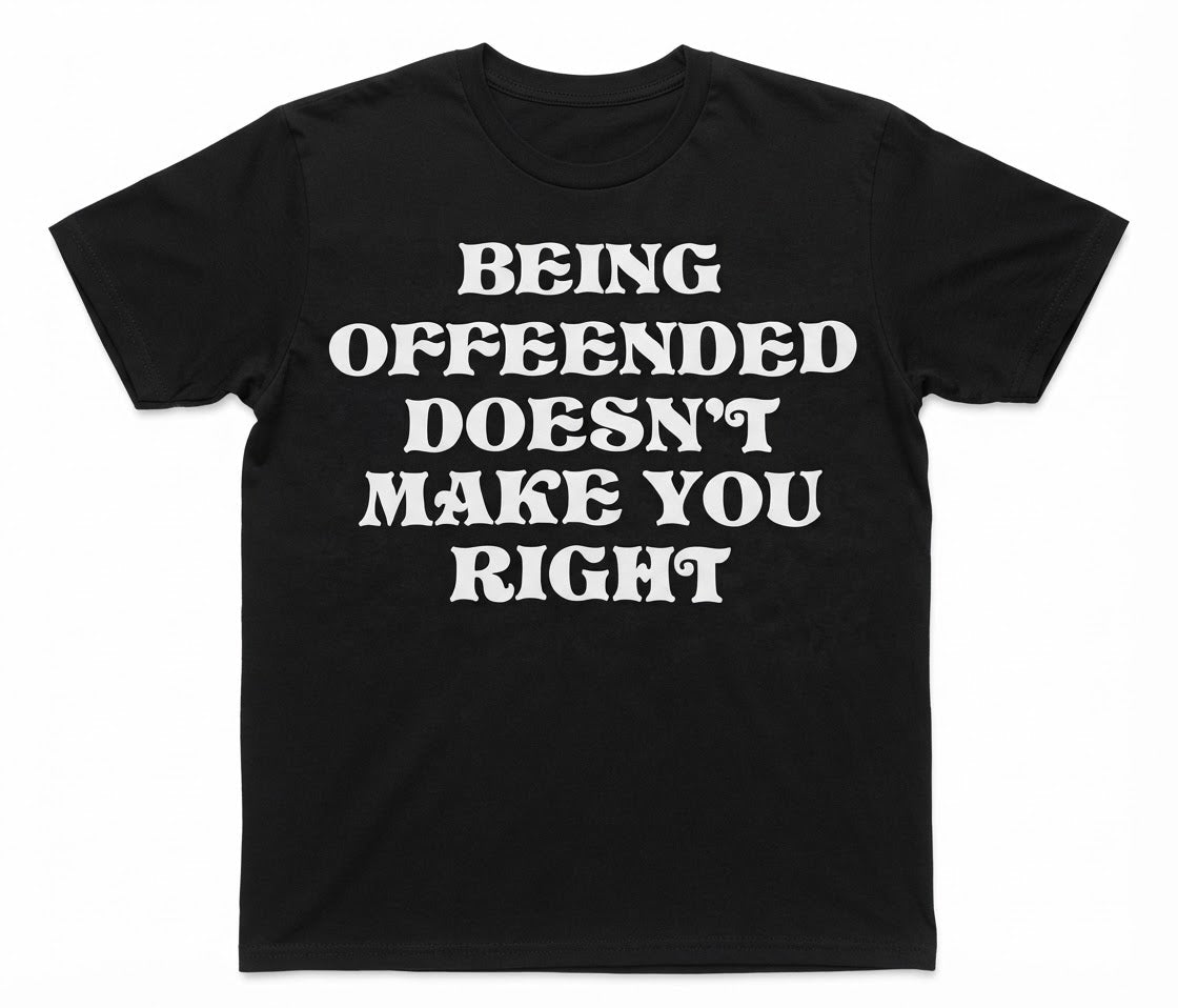 Graphic Tee- "Being Offended Doesn't Make You Right"