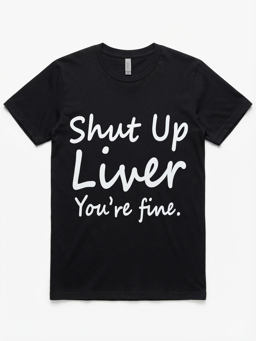 Graphic Tee- "Shut Up Liver You're Fine"